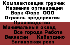 Комплектовщик-грузчик › Название организации ­ Ворк Форс, ООО › Отрасль предприятия ­ Производство › Минимальный оклад ­ 32 000 - Все города Работа » Вакансии   . Кабардино-Балкарская респ.,Нальчик г.